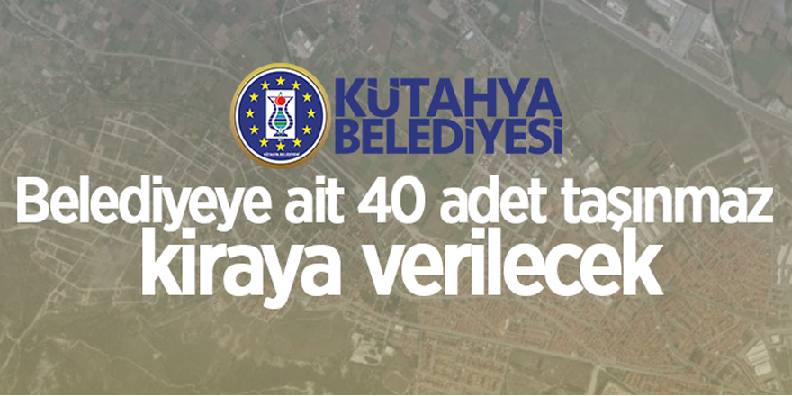 Belediyeye ait 40 adet taşınmaz kiraya verilecek