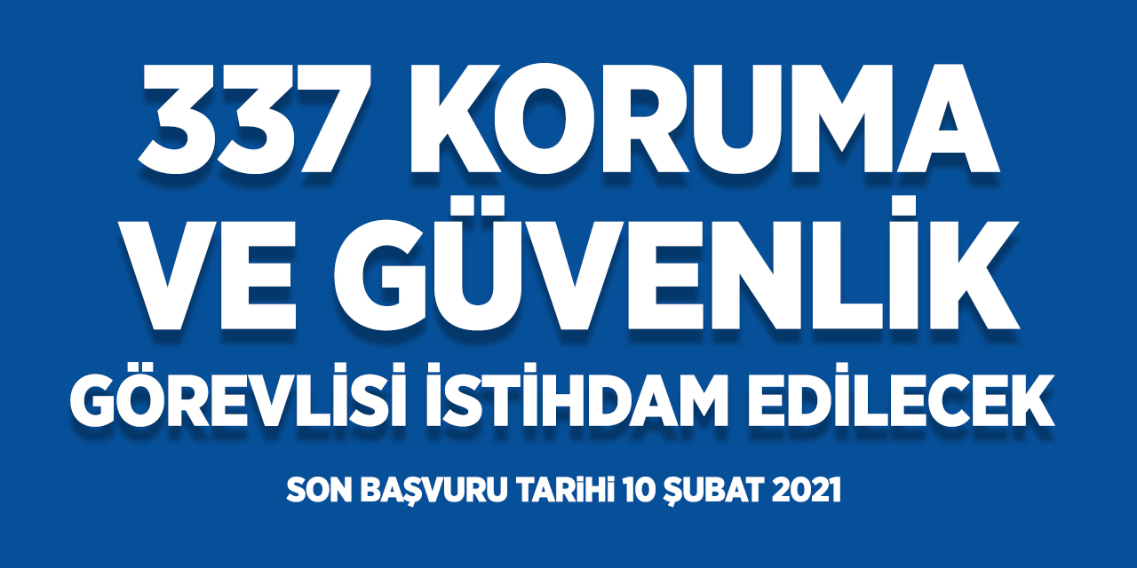 337 Koruma ve Güvenlik görevlisi istihdam edecek