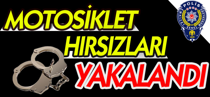 MOTOSİKLET HIRSIZLARI YAKALANDI