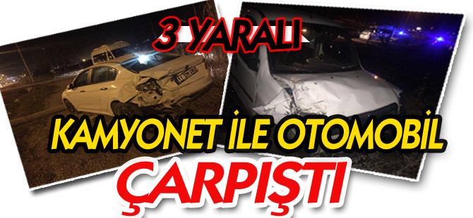 KAMYONET İLE OTOMOBİL ÇARPIŞTI 3 YARALI