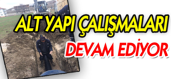 ALT YAPI ÇALIŞMALARI DEVAM EDİYOR