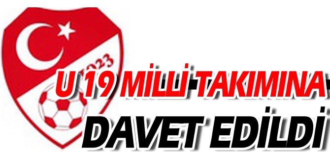 U 19 MİLLİ TAKIMINA DAVET EDİLDİ