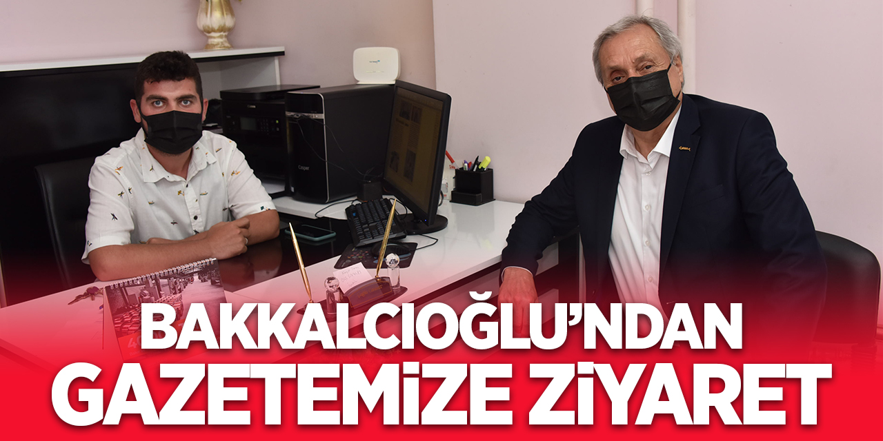 Bakkalcıoğlu'ndan gazetemize ziyaret