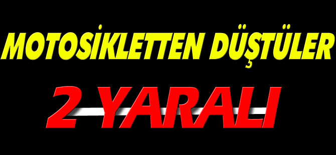 MOTOSİKLETTEN DÜŞTÜLER 2 YARALI