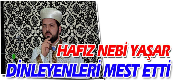 HAFIZ NEBİ YAŞAR DİNLEYENLERİ MEST ETTİ