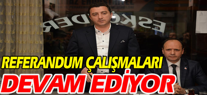 REFERANDUM ÇALIŞMALARI DEVAM EDİYOR