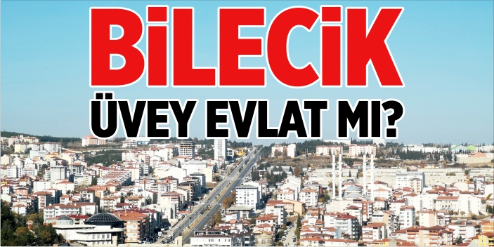 Bilecik üvey evlat mı?