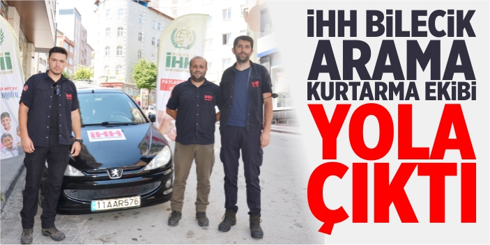 İHH Bilecik arama kurtarma ekibi sel bölgesine yola çıktı