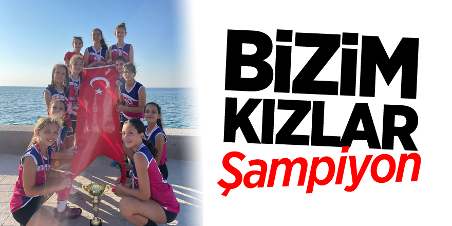 BİZİM KIZLAR ŞAMPİYON OLDU