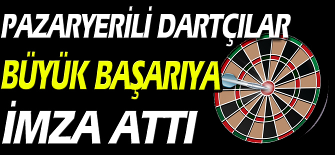 PAZARYERİLİ DARTÇILAR BÜYÜK BAŞARIYA İMZA ATTI