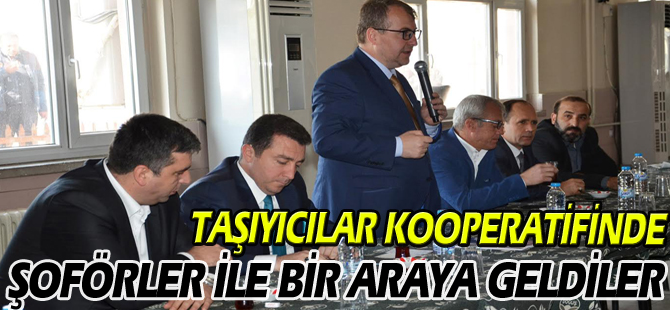 TAŞIYICILAR KOOPERATİFİNDE ŞOFÖRLER İLE BİR ARAYA GELDLER