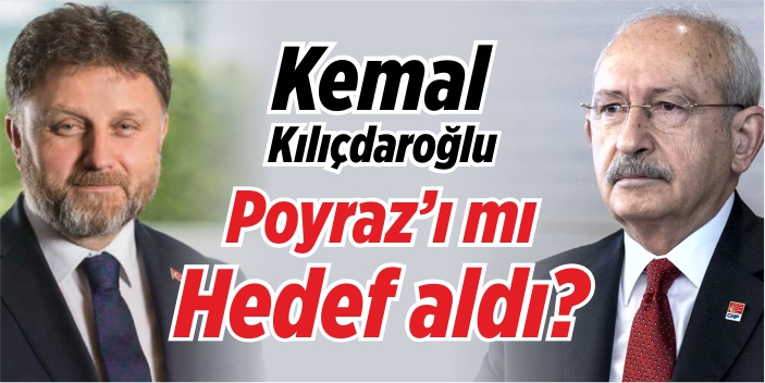 Kılıçdaroğlu, Poyraz’ı mı hedef aldı?