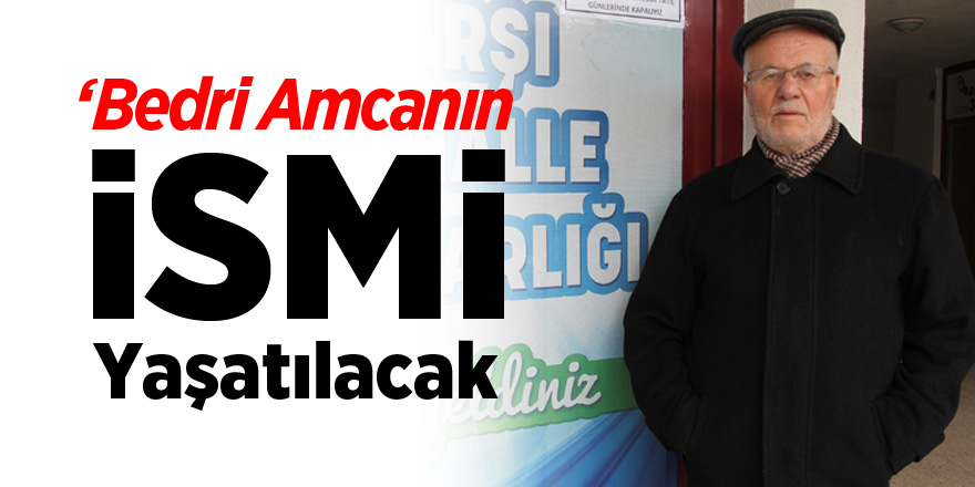 Bedri Amcanın ismi yaşatılacak