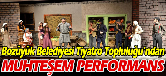 BOZÜYÜK BELEDİYESİ TİYATRO TOPLULUĞU’NDAN MUHTEŞEM PERFORMANS