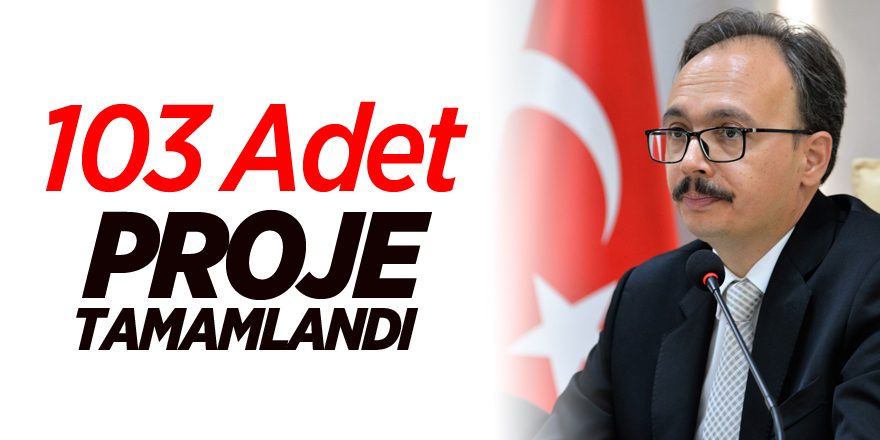 103 ADET PROJE TAMAMLANDI