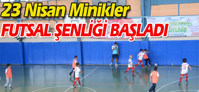 23 NİSAN MİNİKLER FUTSAL ŞENLİĞİ BAŞLADI