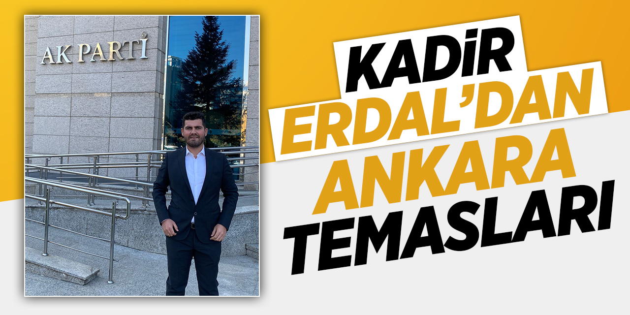 Gazetemiz Sahibi Kadir Erdal'dan Ankara temasları