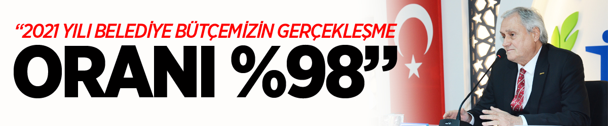 “2021 YILI BELEDİYE BÜTÇEMİZİN GERÇEKLEŞME ORANI %98”