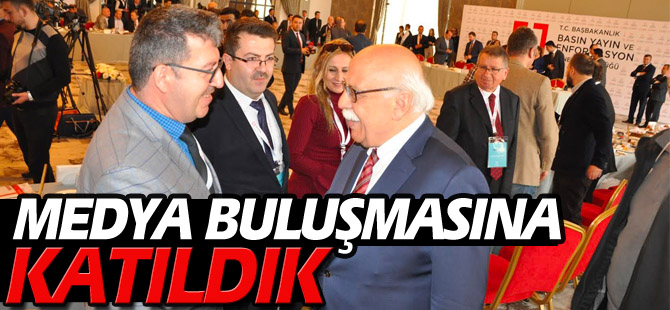 MEDYA BULUŞMASINA KATILDIK