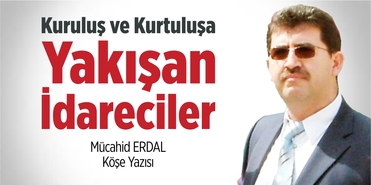 Kuruluş ve Kurtuluşa yakışan idareciler