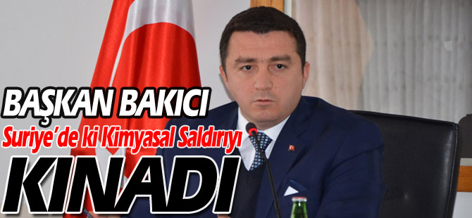 BAŞKAN BAKICI SURİYE'DE MASUM İNSANLARA YAPILAN KİMYASAL SALDIRIYI KINADI