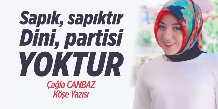 Sapık, sapıktır; dini partisi yoktur!