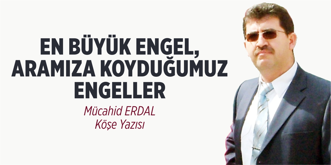 En büyük engel; aramıza koyduğumuz engeller