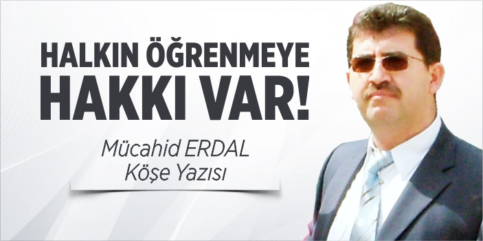 Halkın öğrenmeye hakkı var!..