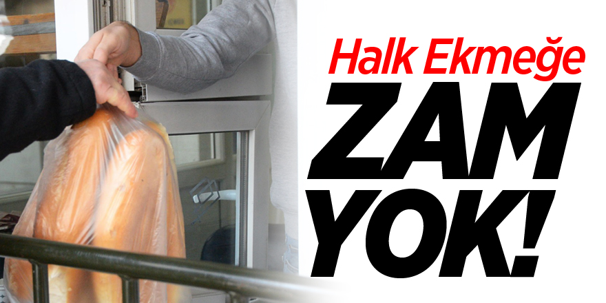 HALK EKMEĞE ZAM YOK