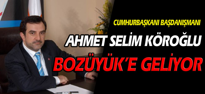 CUMHURBAŞKANI BAŞDANIŞMANI AHMET SELİM KÖROĞLU BOZÜYÜK’E GELİYOR