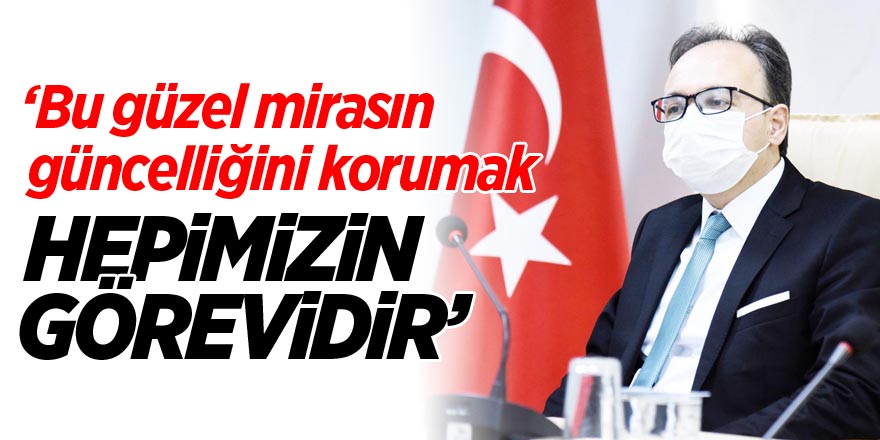 'Bu güzel mirasın güncelliğini korumak hepimizin görevidir'