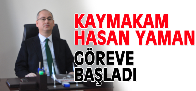 KAYMAKAM HASAN YAMAN GÖREVE BAŞLADI