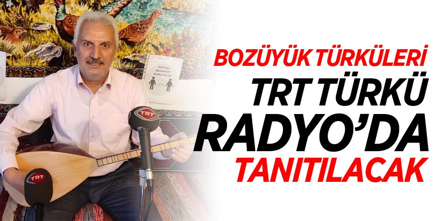 BOZÜYÜK TÜRKÜLERİ TRT TÜRKÜ RADYO’DA TANITILACAK