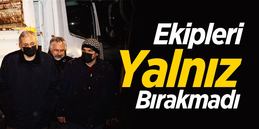 Ekipleri Yalnız Bırakmadı