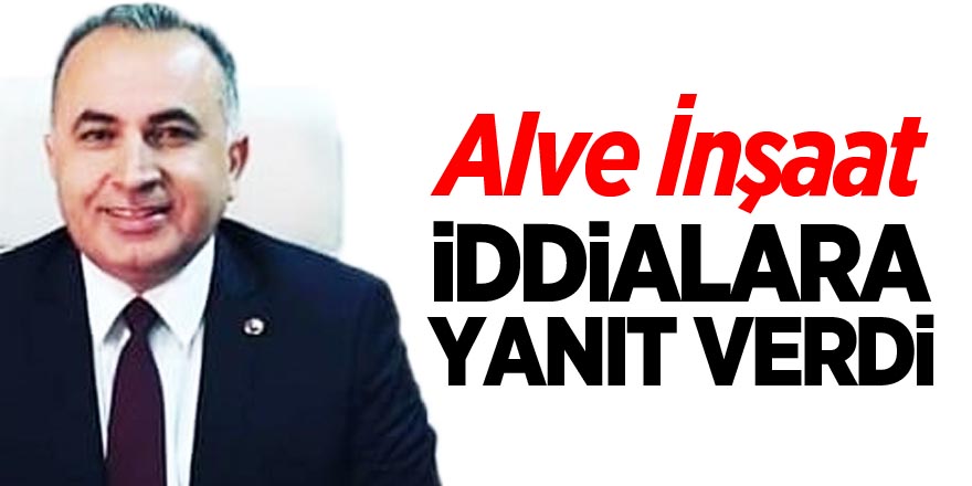 ALVE İNŞAAT İDDİALARA YANIT VERDİ