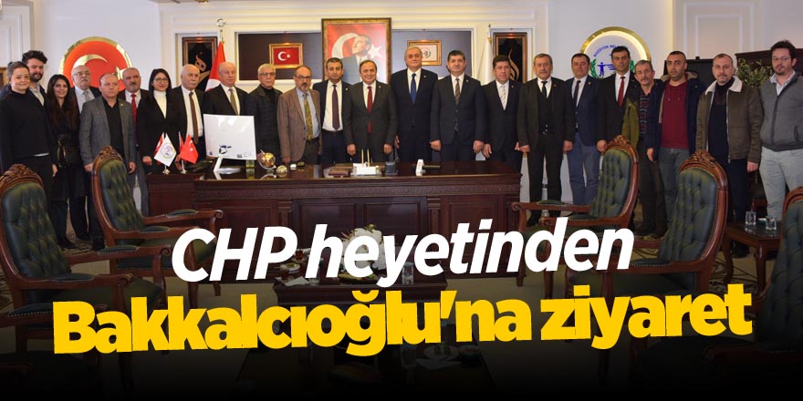 CHP heyetinden Bakkalcıoğlu'na ziyaret