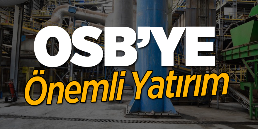 PAZARYERİ OSB’YE ÖNEMLİ YATIRIM