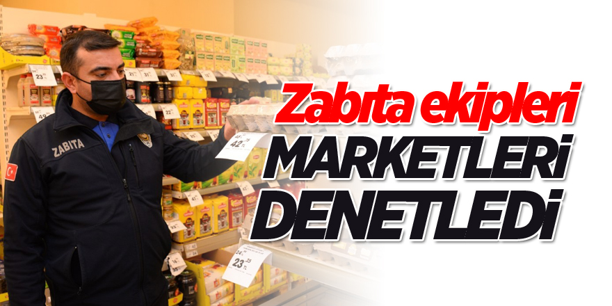 Zabıta ekipleri marketleri denetledi