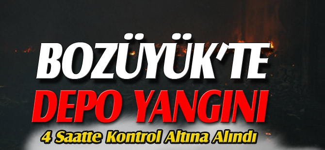 BOZÜYÜK'TE DEPO YANGINI