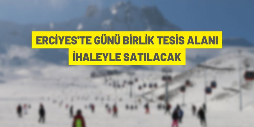 Erciyes'te günü birlik tesis alanı satışa çıkarıldı