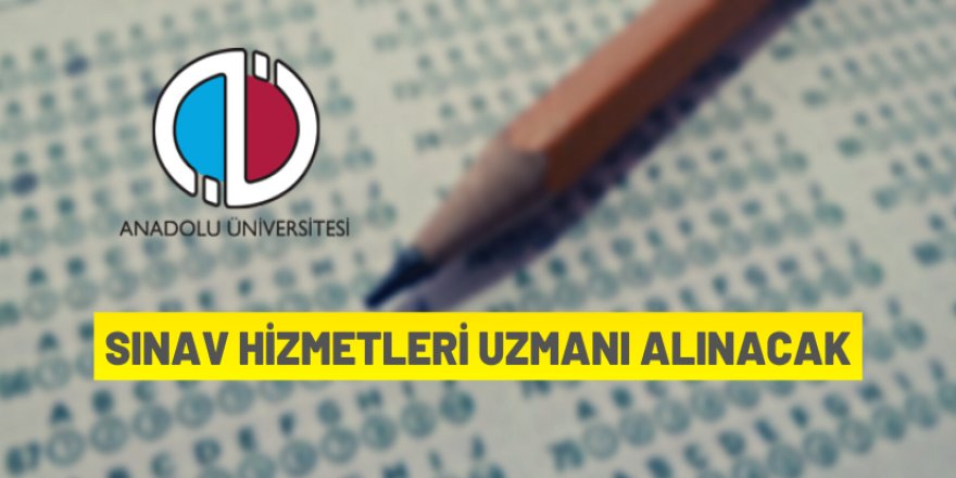 Anadolu Üniversitesi Sınav Hizmetleri Uzmanı alacak