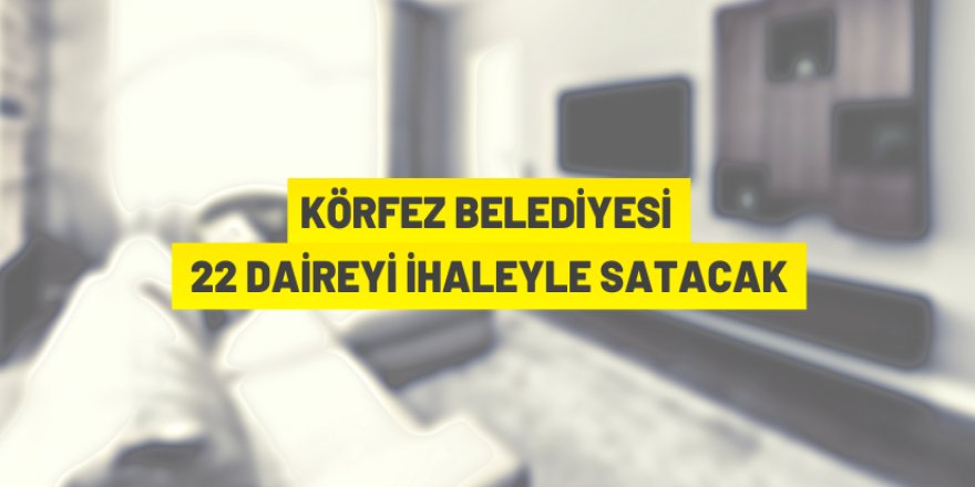 Kocaeli'de Körfez Belediyesi'nden 22 adet daire satışa çıktı