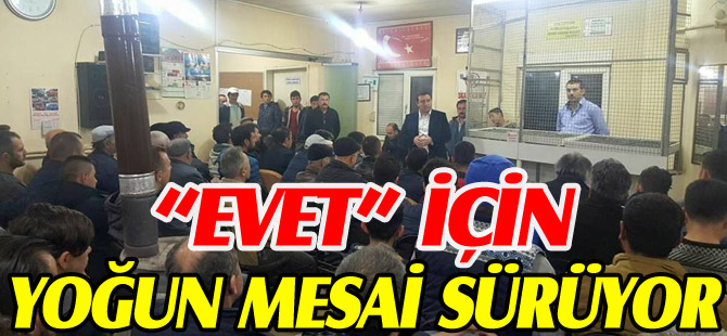 "EVET" İÇİN YOĞUN MESAİ SÜRÜYOR