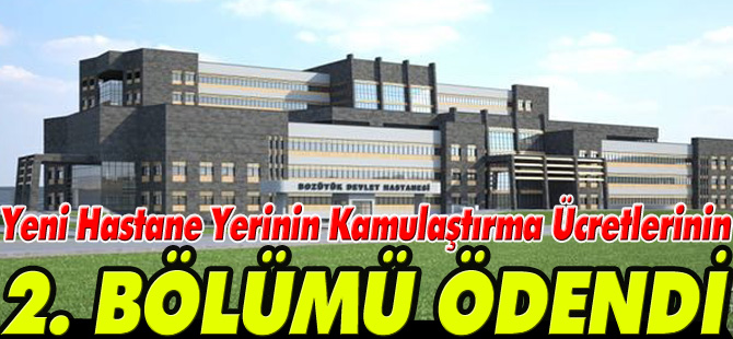 YENİ HASTANE YERİNİN KAMULAŞTIRMA ÜCRETLERİNİN 2. BÖLÜMÜ ÖDENDİ