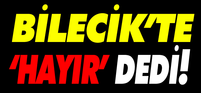 BİLECİK’TE ‘HAYIR’ DEDİ