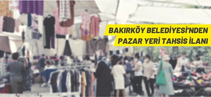 Bakırköy Belediyesi'nden pazar yeri tahsis edilecek