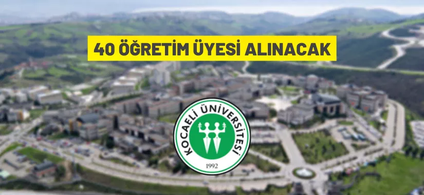 Kocaeli Üniversitesi 40 Öğretim Üyesi alacak