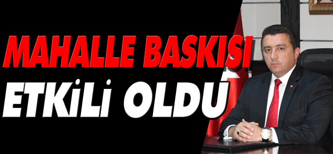 MAHALLE BASKISI ETKİLİ OLDU