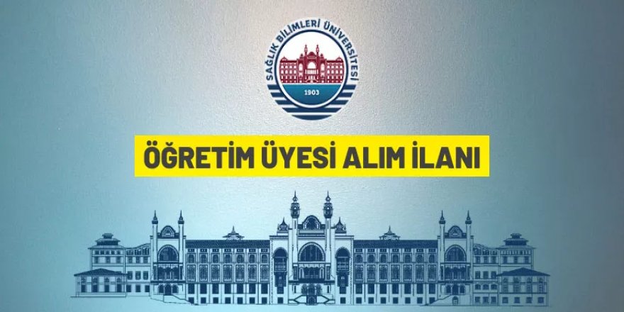 Sağlık Bilimleri Üniversitesi 553 kadroya akademisyen alacak