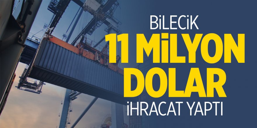 Bilecik 11 Milyon Dolar İhracat Yaptı